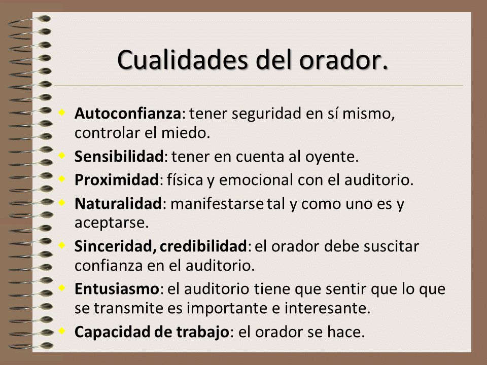 Cualidades del orador. Autoconfianza: tener seguridad en sí mismo, controlar el miedo. Sensibilidad: tener en cuenta al oyente.