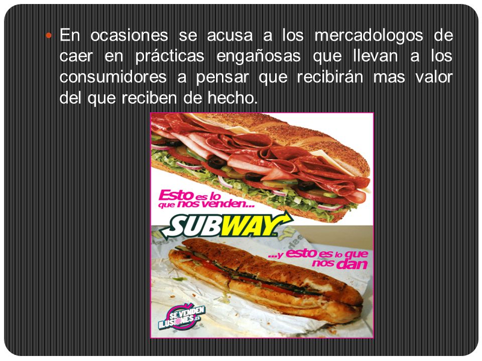 En ocasiones se acusa a los mercadologos de caer en prácticas engañosas que llevan a los consumidores a pensar que recibirán mas valor del que reciben de hecho.