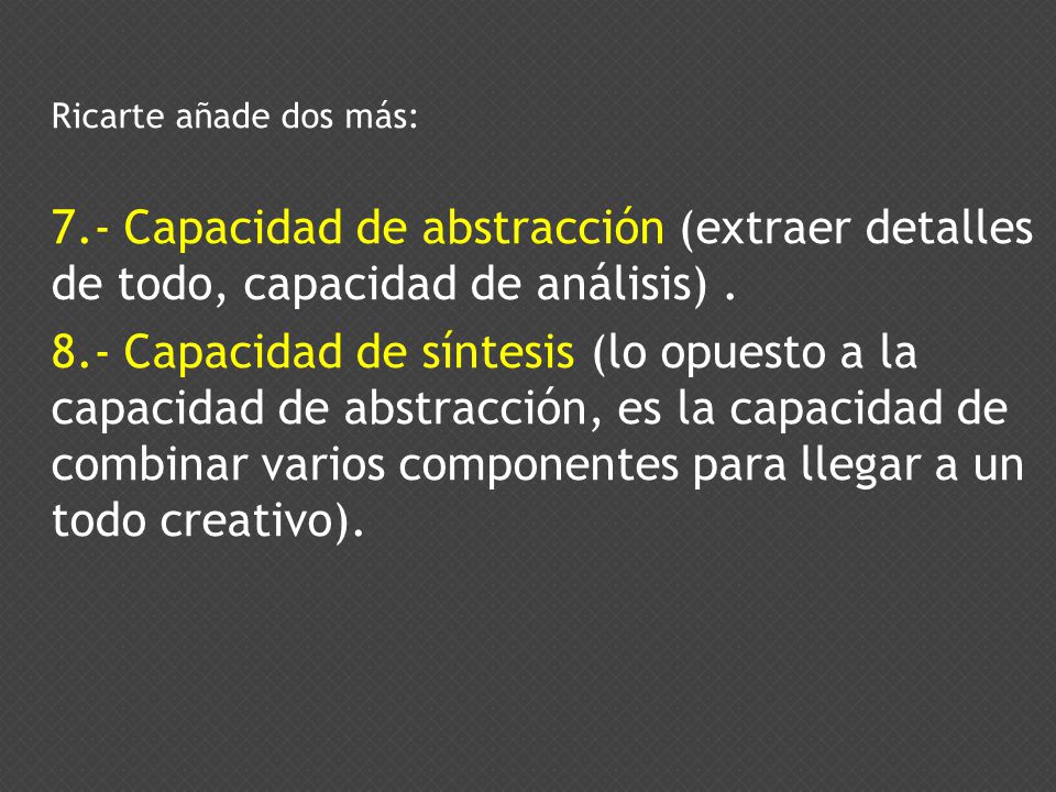 Ricarte añade dos más: 7.- Capacidad de abstracción (extraer detalles de todo, capacidad de análisis) .