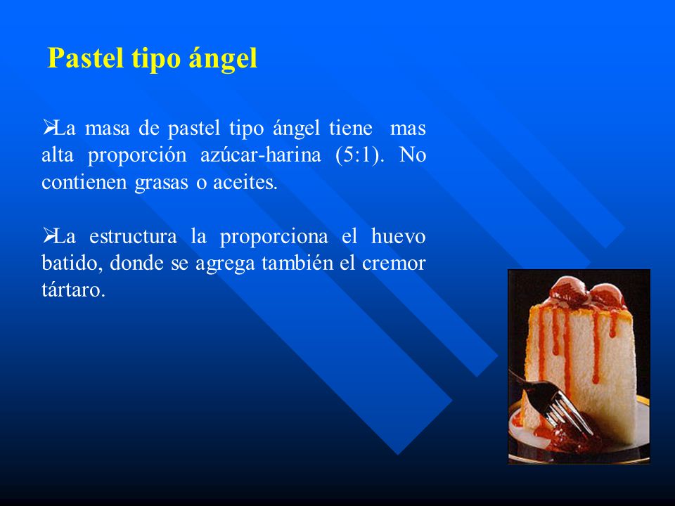 Pastel tipo ángel La masa de pastel tipo ángel tiene mas alta proporción azúcar-harina (5:1). No contienen grasas o aceites.