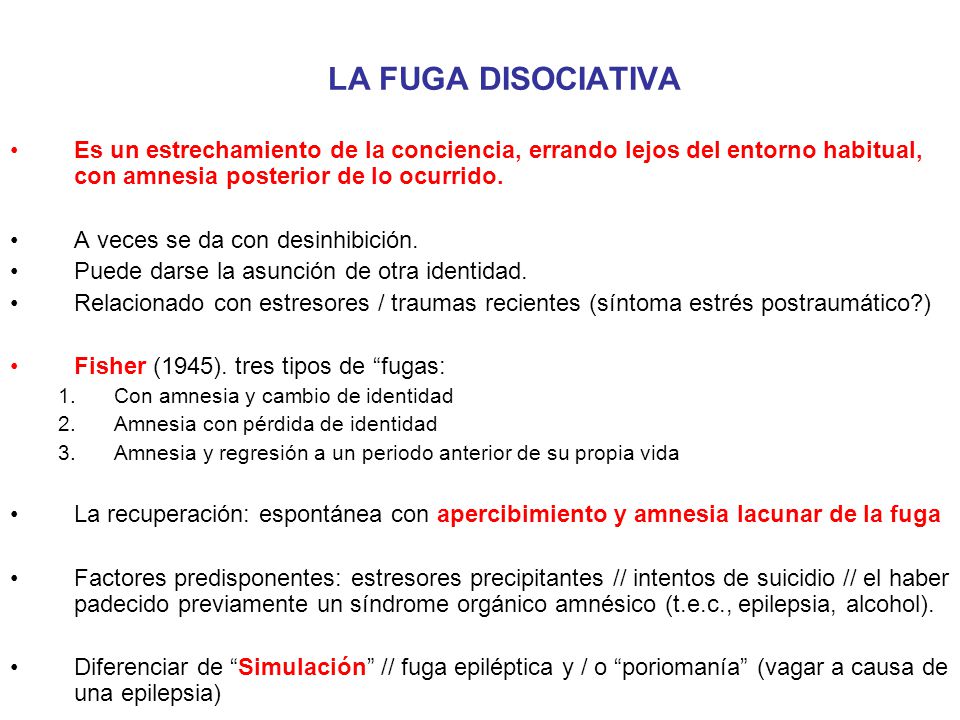LA FUGA DISOCIATIVA Es un estrechamiento de la conciencia, errando lejos del entorno habitual, con amnesia posterior de lo ocurrido.