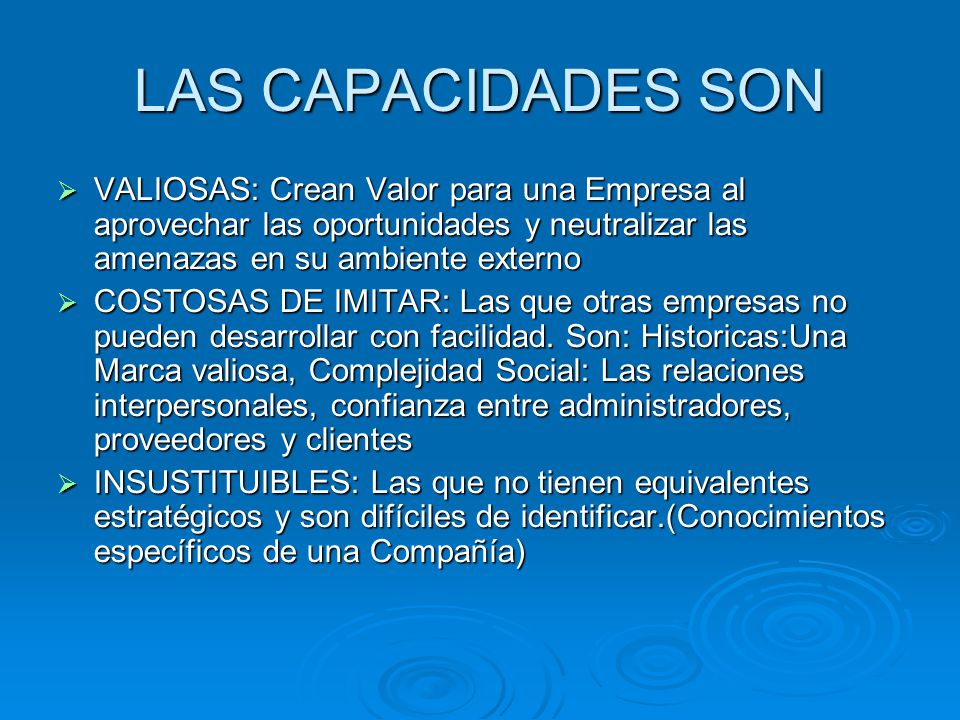 LAS CAPACIDADES SON VALIOSAS: Crean Valor para una Empresa al aprovechar las oportunidades y neutralizar las amenazas en su ambiente externo.