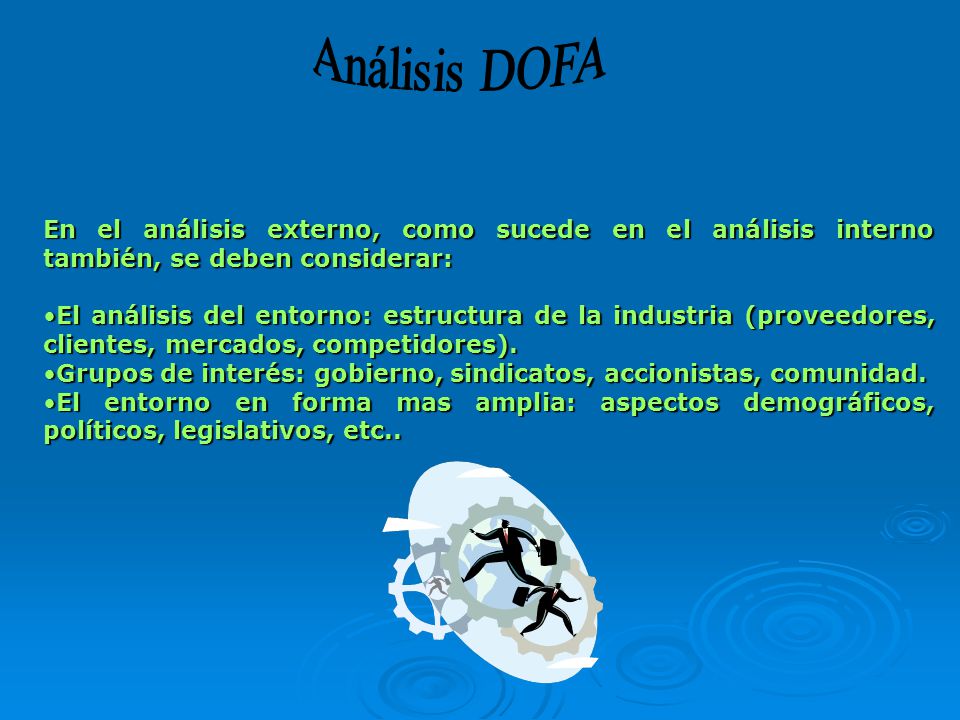 Análisis DOFA En el análisis externo, como sucede en el análisis interno también, se deben considerar:
