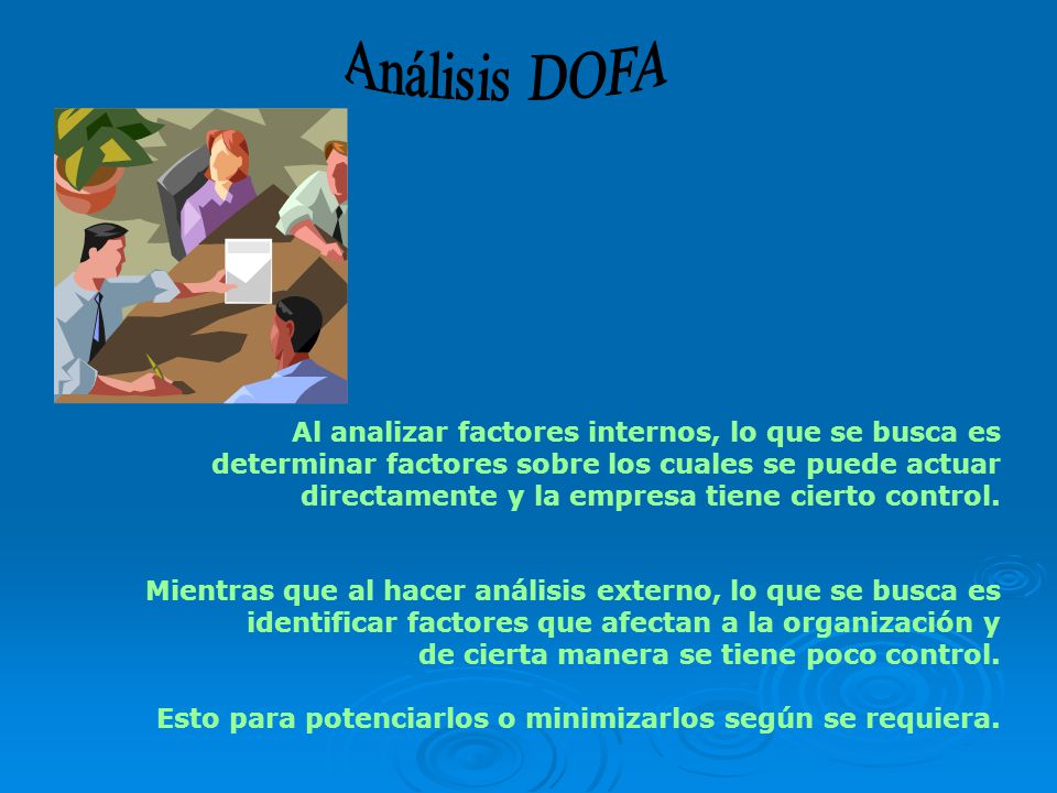 Análisis DOFA Al analizar factores internos, lo que se busca es