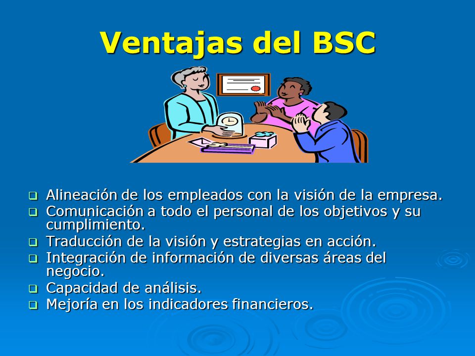 Ventajas del BSC Alineación de los empleados con la visión de la empresa. Comunicación a todo el personal de los objetivos y su cumplimiento.