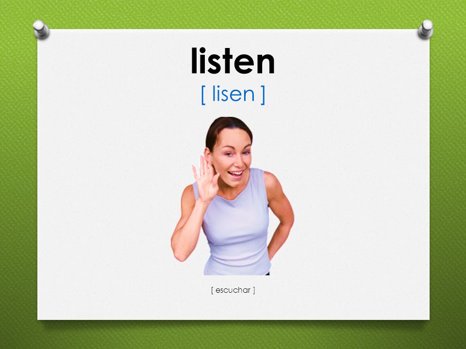 listen [ lisen ] [ escuchar ]