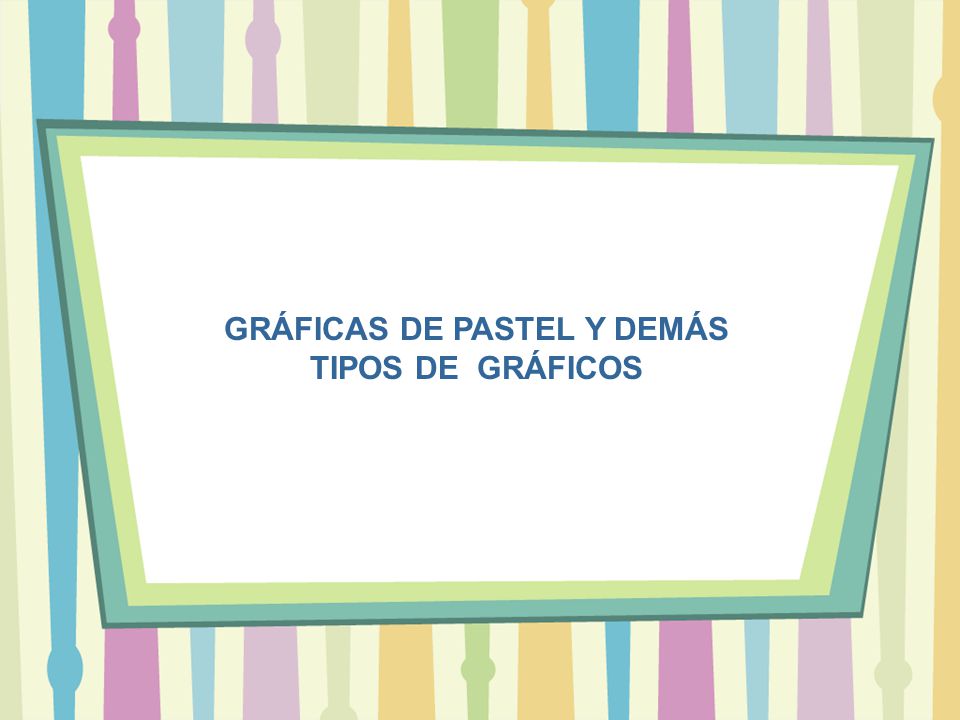 GRÁFICAS DE PASTEL Y DEMÁS TIPOS DE GRÁFICOS