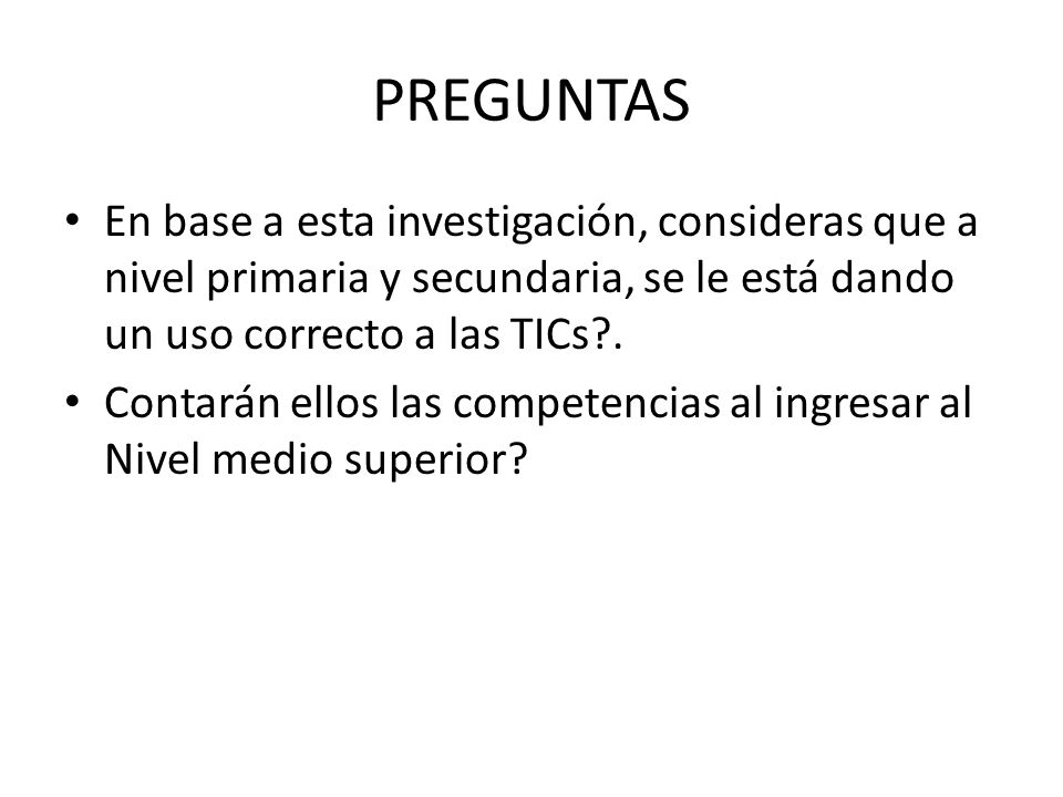 PREGUNTAS En base a esta investigación, consideras que a nivel primaria y secundaria, se le está dando un uso correcto a las TICs .