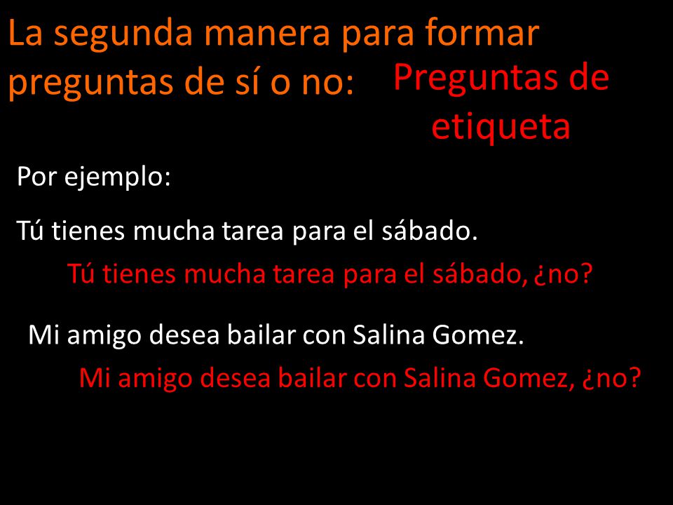 La segunda manera para formar preguntas de sí o no: