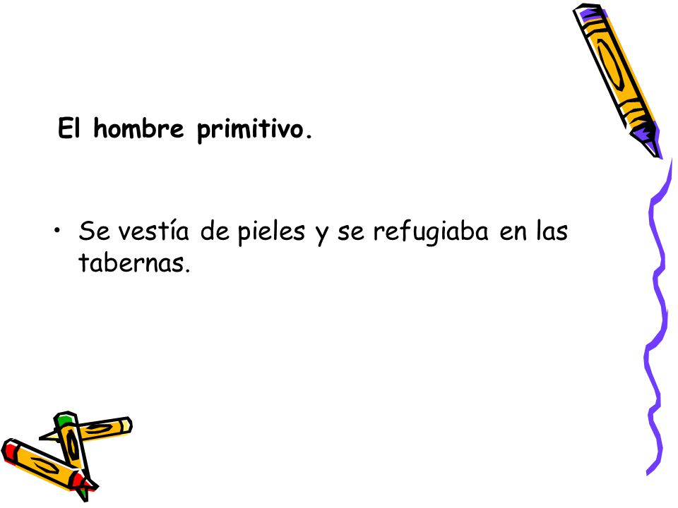El hombre primitivo. Se vestía de pieles y se refugiaba en las tabernas.
