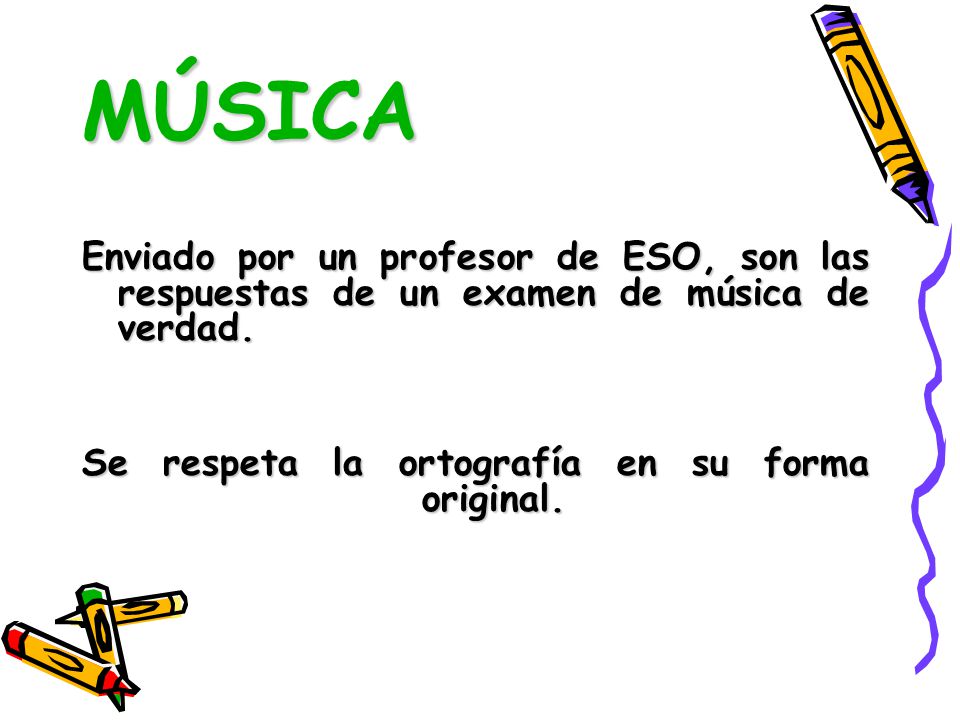 MÚSICA Enviado por un profesor de ESO, son las respuestas de un examen de música de verdad.