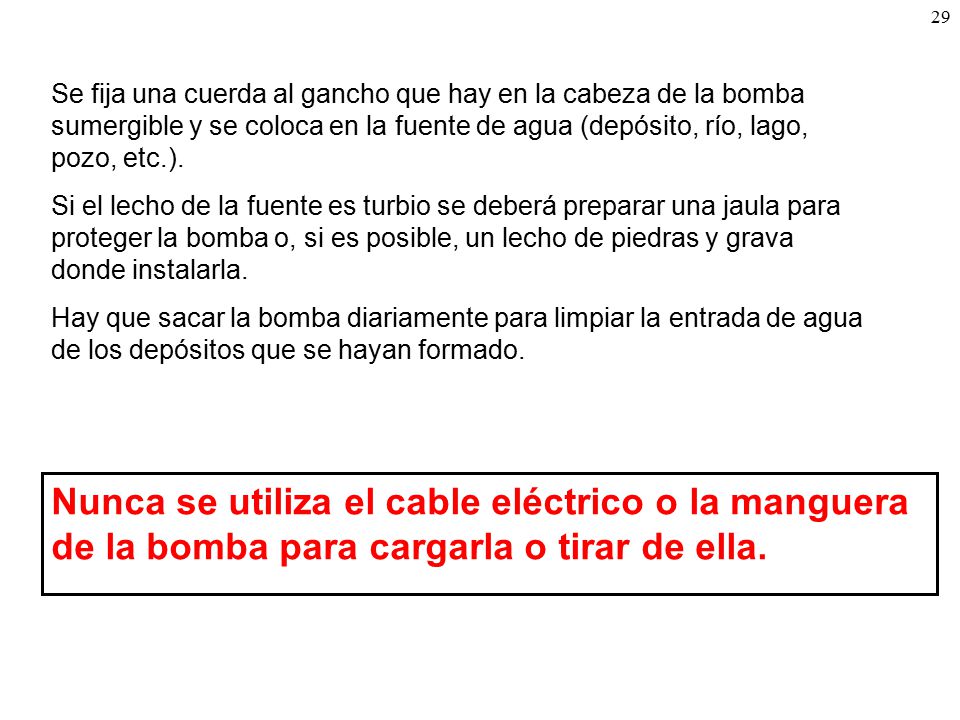 Se fija una cuerda al gancho que hay en la cabeza de la bomba sumergible y se coloca en la fuente de agua (depósito, río, lago, pozo, etc.).