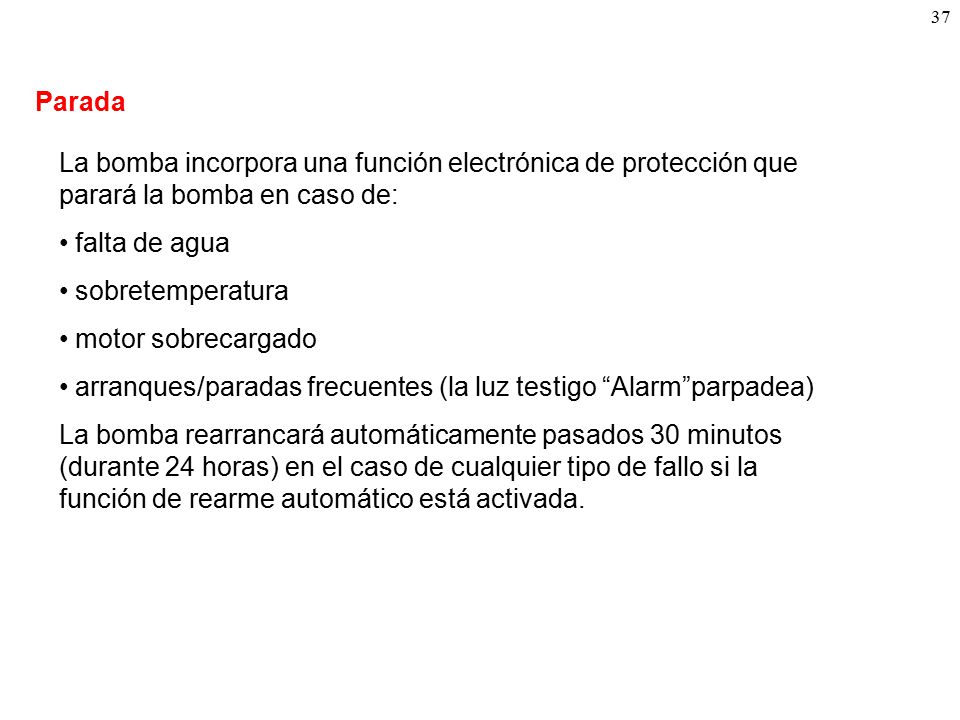 Parada La bomba incorpora una función electrónica de protección que parará la bomba en caso de: falta de agua.