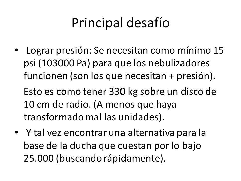 Principal desafío Lograr presión: Se necesitan como mínimo 15 psi ( Pa) para que los nebulizadores funcionen (son los que necesitan + presión).