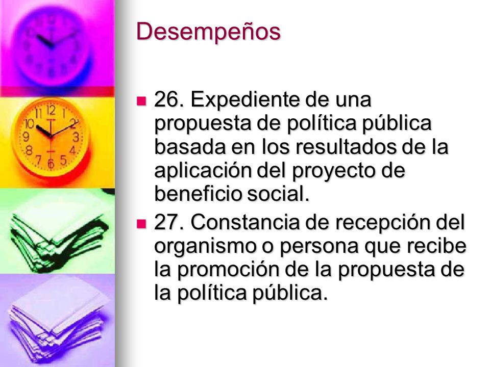 Desempeños 26. Expediente de una propuesta de política pública basada en los resultados de la aplicación del proyecto de beneficio social.