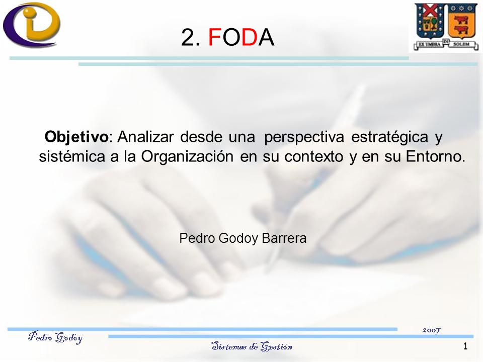 2. FODA Objetivo: Analizar desde una perspectiva estratégica y sistémica a la Organización en su contexto y en su Entorno.