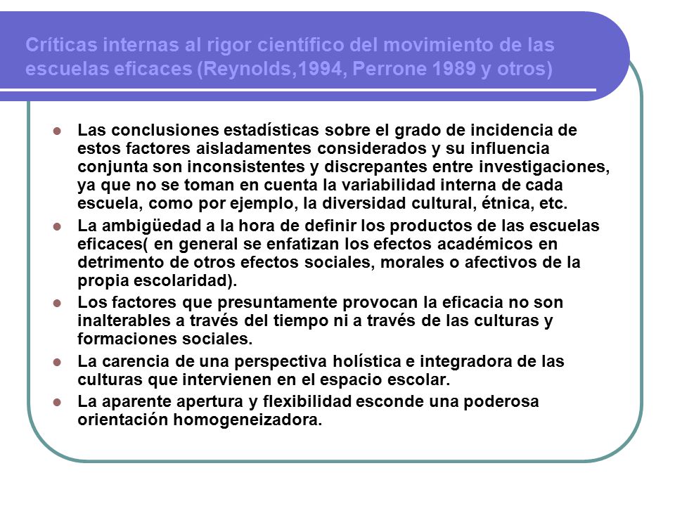 Críticas internas al rigor científico del movimiento de las escuelas eficaces (Reynolds,1994, Perrone 1989 y otros)