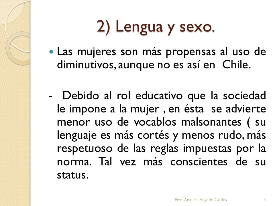 2) Lengua y sexo. Las mujeres son más propensas al uso de diminutivos, aunque no es así en Chile.