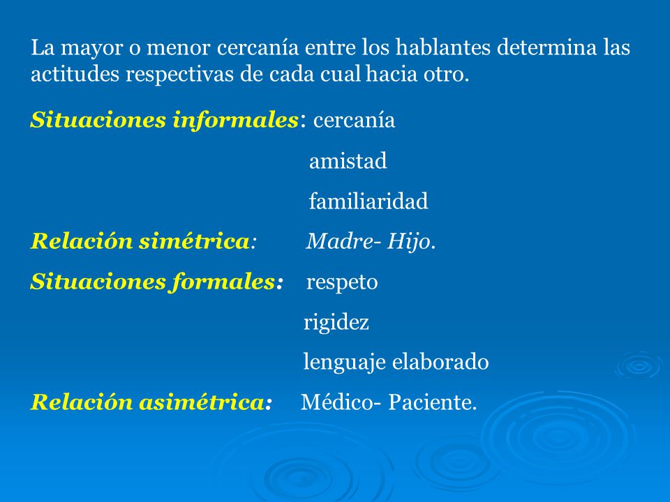 La mayor o menor cercanía entre los hablantes determina las actitudes respectivas de cada cual hacia otro.