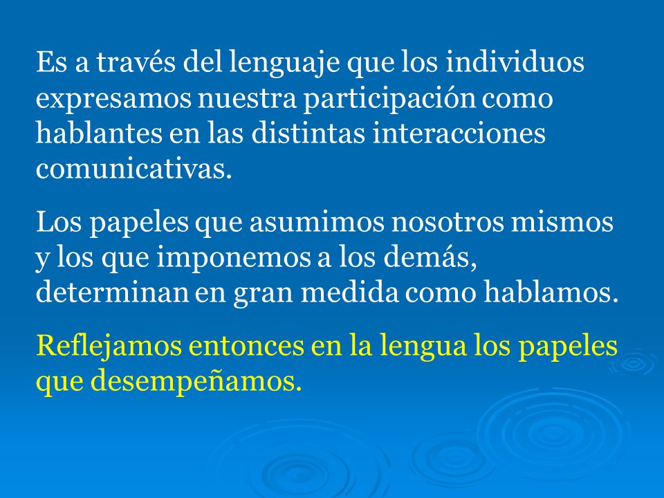 Es a través del lenguaje que los individuos expresamos nuestra participación como hablantes en las distintas interacciones comunicativas.
