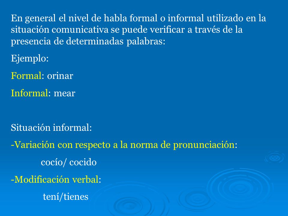 En general el nivel de habla formal o informal utilizado en la situación comunicativa se puede verificar a través de la presencia de determinadas palabras: