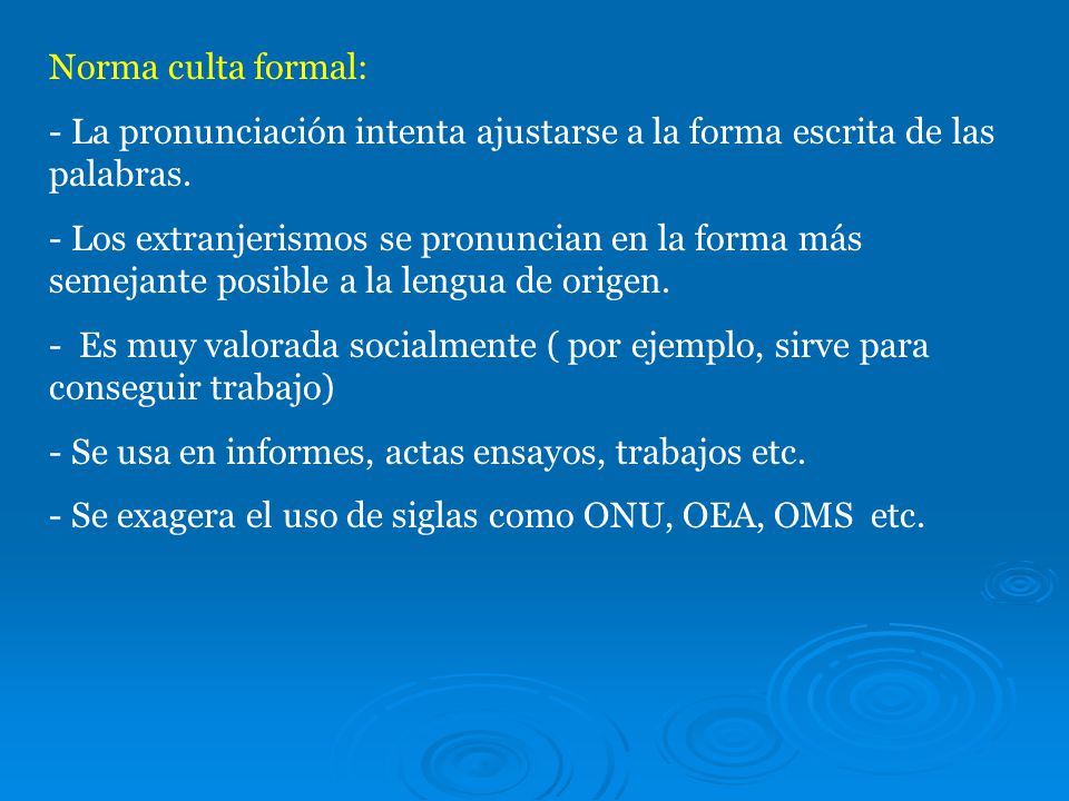 Norma culta formal: - La pronunciación intenta ajustarse a la forma escrita de las palabras.