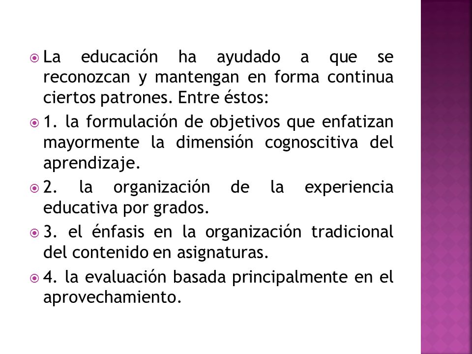 La educación ha ayudado a que se reconozcan y mantengan en forma continua ciertos patrones. Entre éstos: