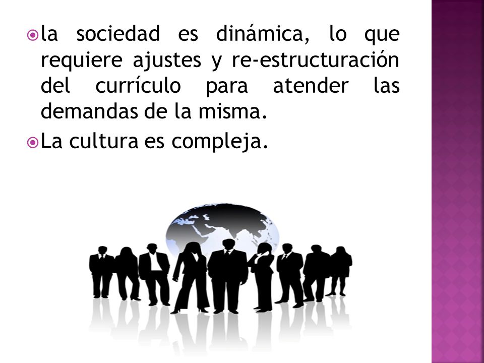la sociedad es dinámica, lo que requiere ajustes y re-estructuración del currículo para atender las demandas de la misma.