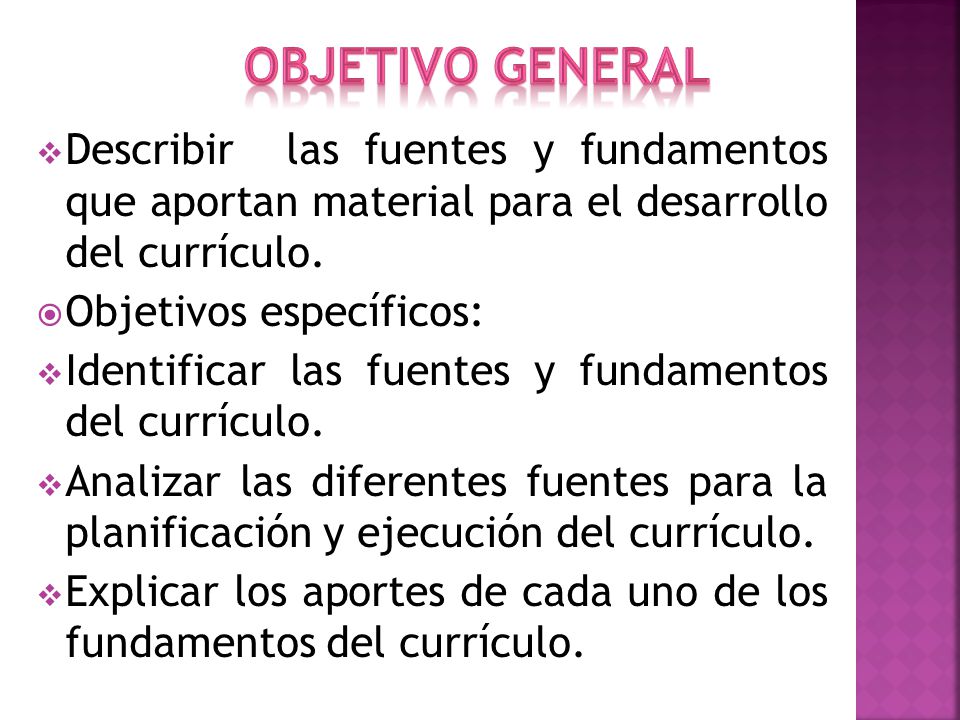 Objetivo general Describir las fuentes y fundamentos que aportan material para el desarrollo del currículo.