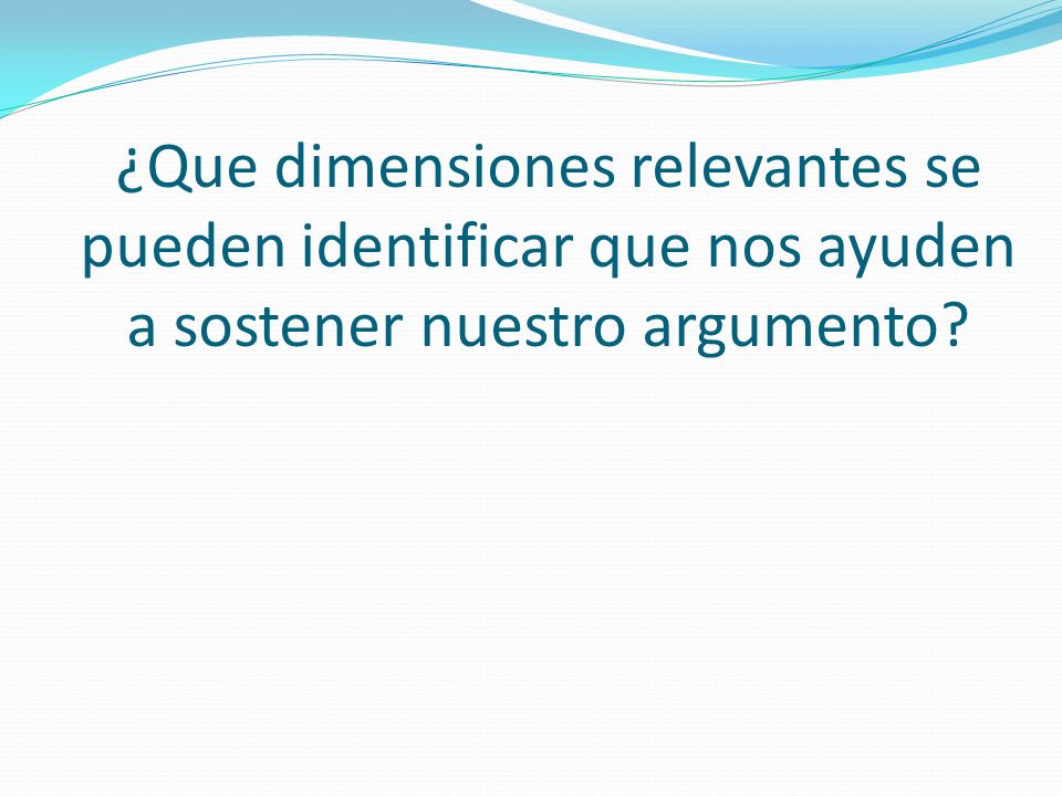 ¿Que dimensiones relevantes se pueden identificar que nos ayuden a sostener nuestro argumento