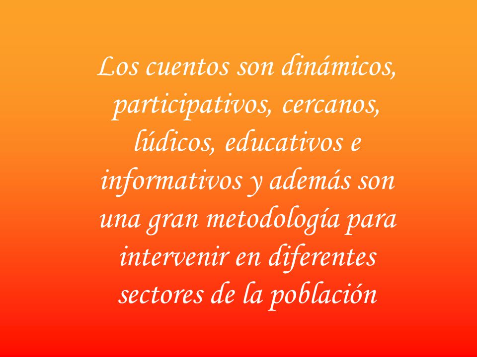 Los cuentos son dinámicos, participativos, cercanos, lúdicos, educativos e informativos y además son una gran metodología para intervenir en diferentes sectores de la población