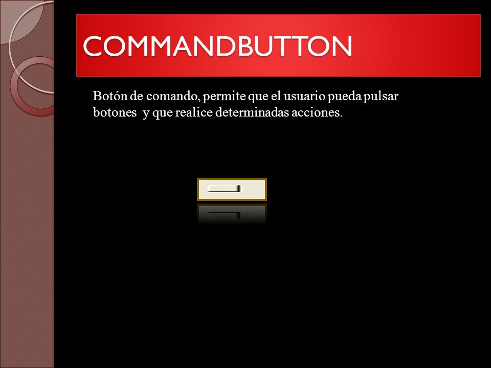 COMMANDBUTTON Botón de comando, permite que el usuario pueda pulsar botones y que realice determinadas acciones.