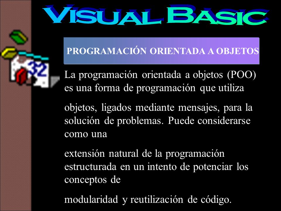 Visual Basic PROGRAMACIÓN ORIENTADA A OBJETOS. La programación orientada a objetos (POO) es una forma de programación que utiliza.