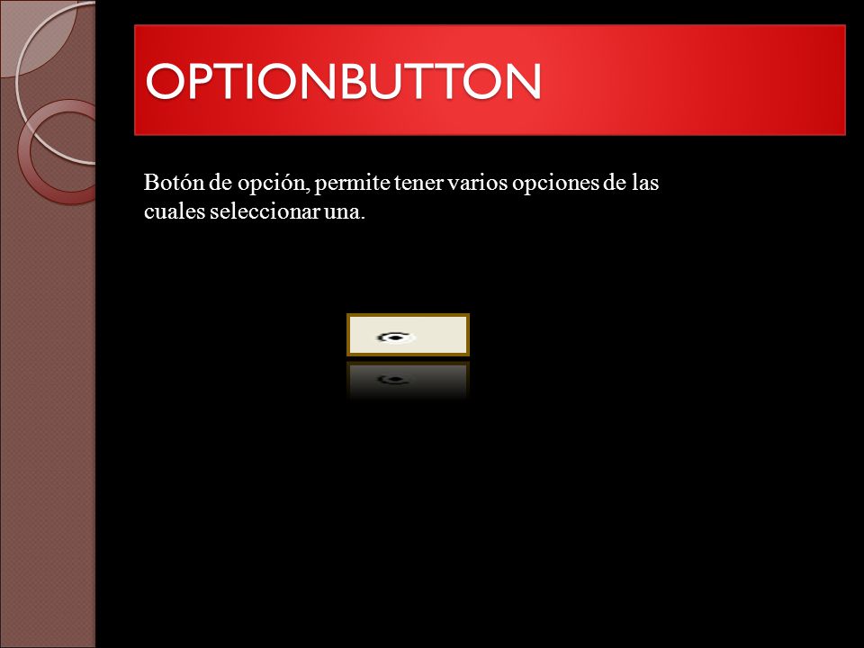 OPTIONBUTTON Botón de opción, permite tener varios opciones de las cuales seleccionar una.