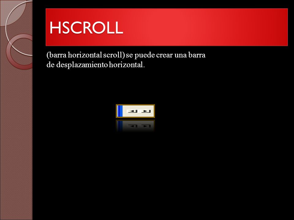 HSCROLL (barra horizontal scroll) se puede crear una barra de desplazamiento horizontal.