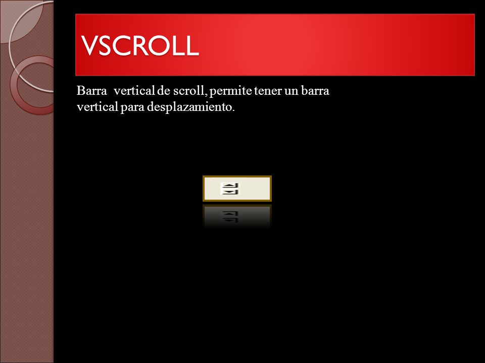 VSCROLL Barra vertical de scroll, permite tener un barra vertical para desplazamiento.