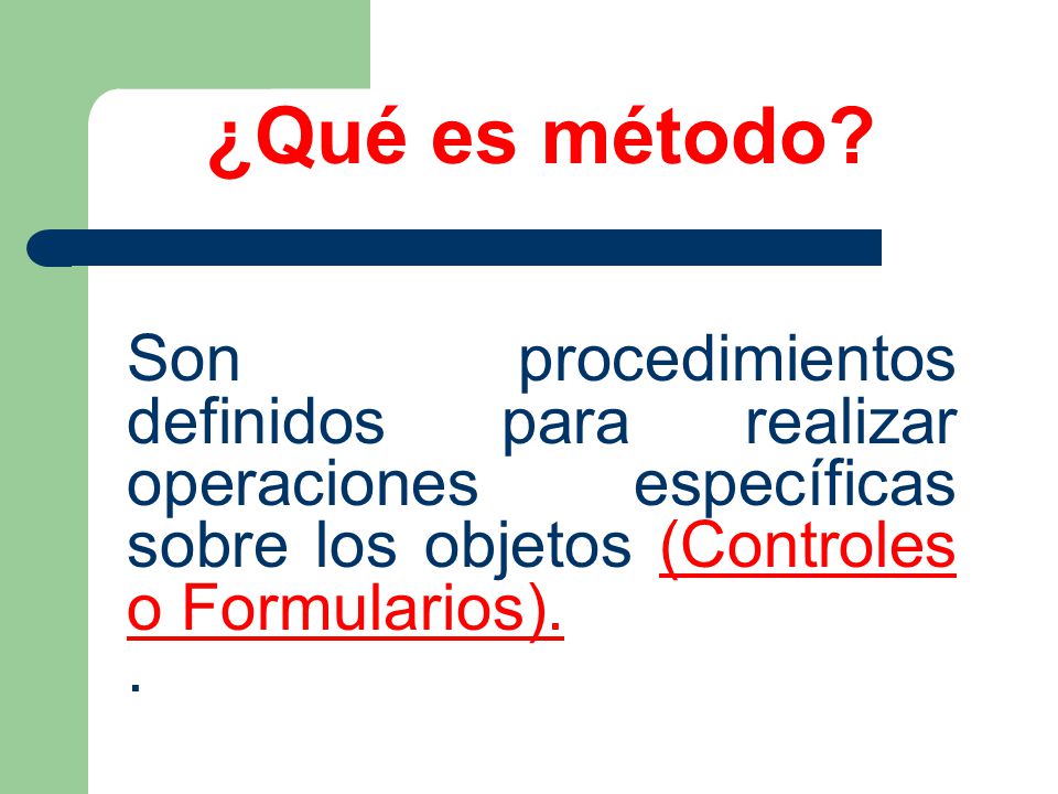 ¿Qué es método Son procedimientos definidos para realizar operaciones específicas sobre los objetos (Controles o Formularios).