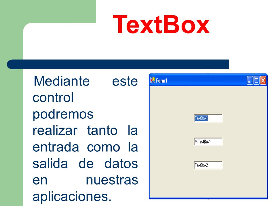 TextBox Mediante este control podremos realizar tanto la entrada como la salida de datos en nuestras aplicaciones.