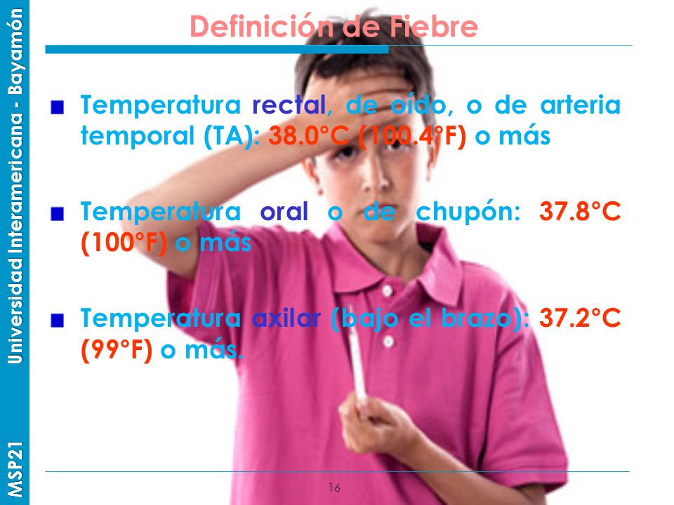 Definición de Fiebre Temperatura rectal, de oído, o de arteria temporal (TA): 38.0°C (100.4°F) o más.