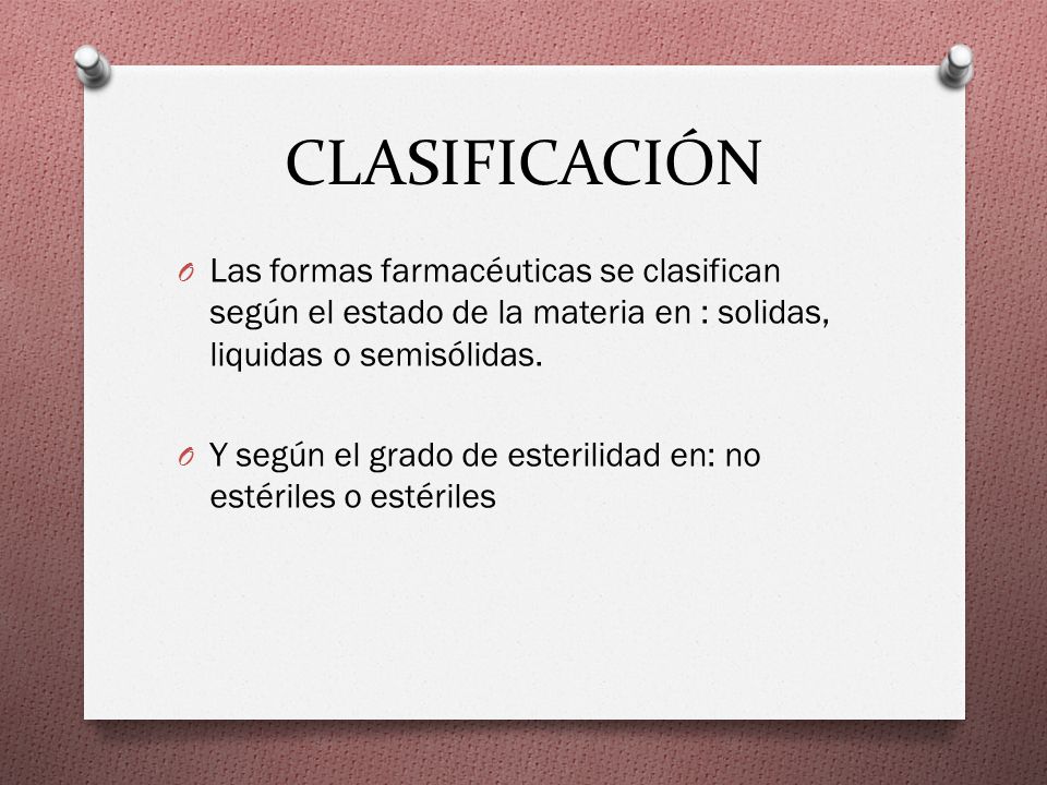 CLASIFICACIÓN Las formas farmacéuticas se clasifican según el estado de la materia en : solidas, liquidas o semisólidas.
