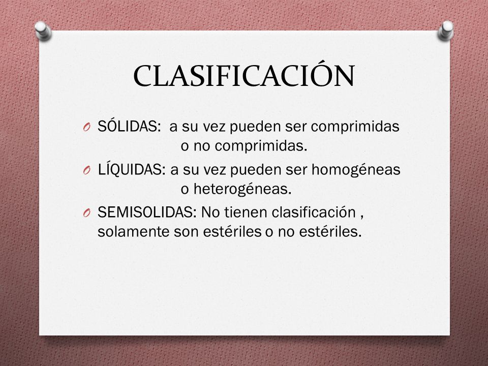 CLASIFICACIÓN SÓLIDAS: a su vez pueden ser comprimidas o no comprimidas. LÍQUIDAS: a su vez pueden ser homogéneas o heterogéneas.