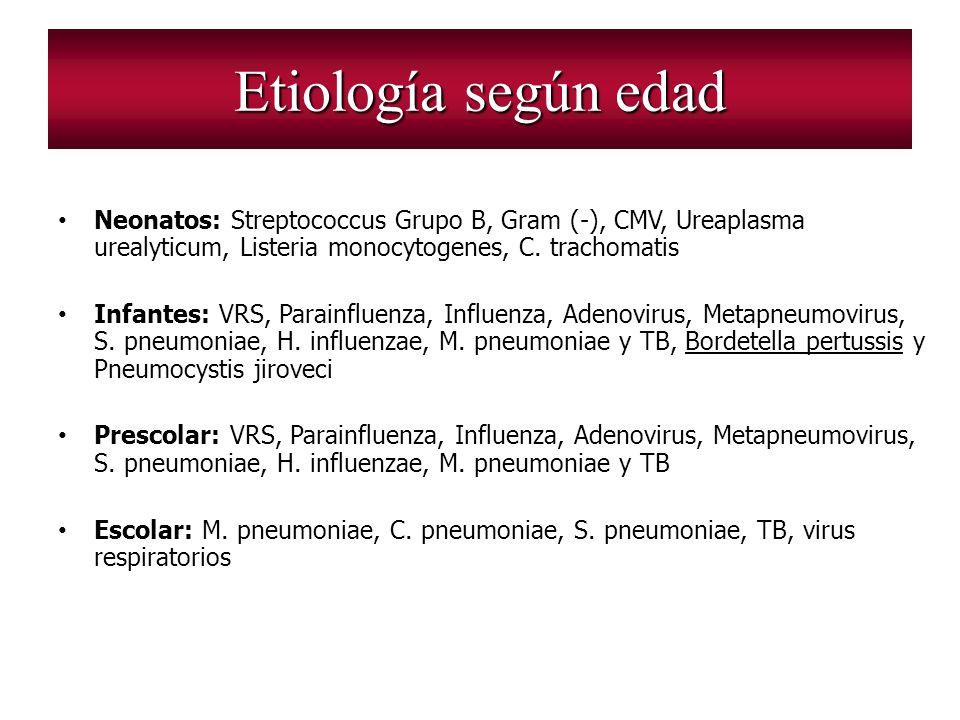 Etiología según edad Neonatos: Streptococcus Grupo B, Gram (-), CMV, Ureaplasma urealyticum, Listeria monocytogenes, C. trachomatis.