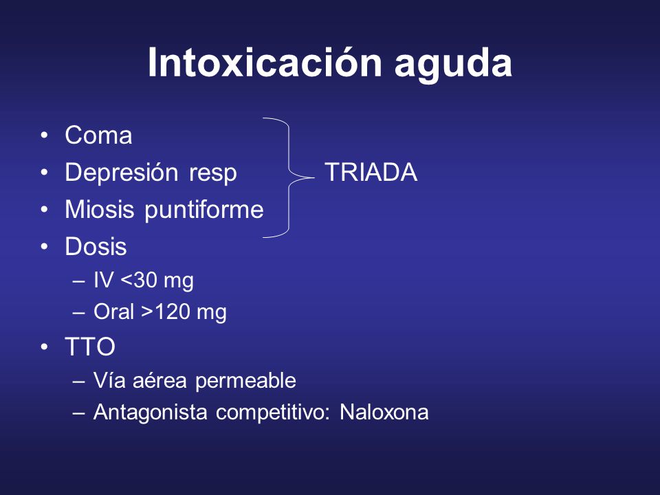 Intoxicación aguda Coma Depresión resp TRIADA Miosis puntiforme Dosis