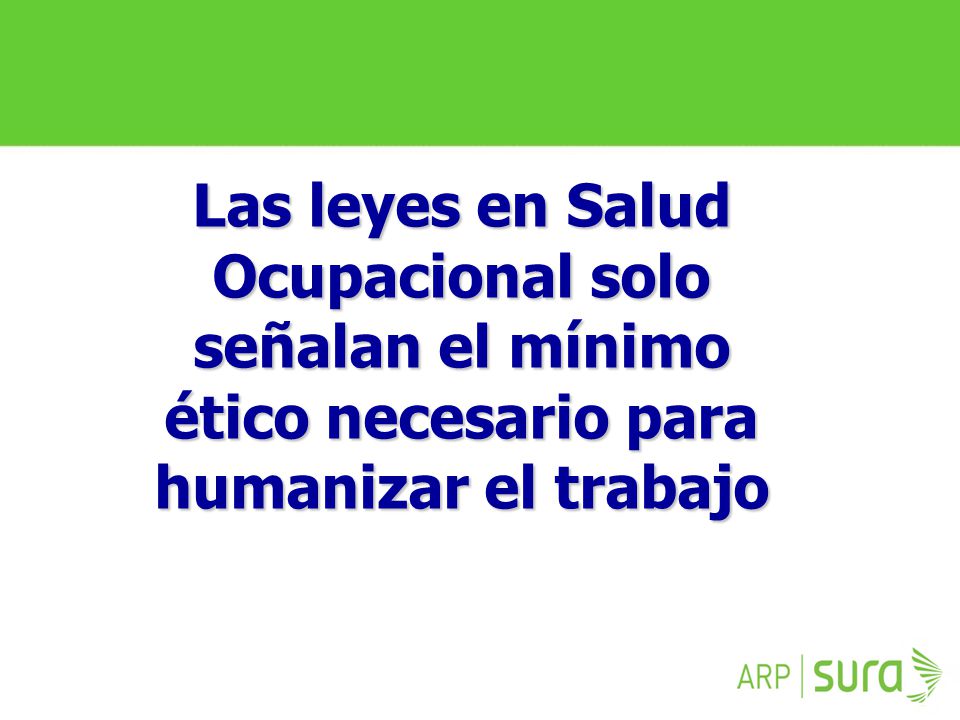 Las leyes en Salud Ocupacional solo señalan el mínimo ético necesario para humanizar el trabajo