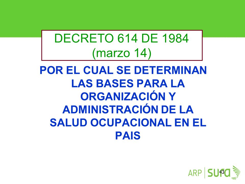 DECRETO 614 DE 1984 (marzo 14) POR EL CUAL SE DETERMINAN LAS BASES PARA LA ORGANIZACIÓN Y ADMINISTRACIÓN DE LA SALUD OCUPACIONAL EN EL PAIS.