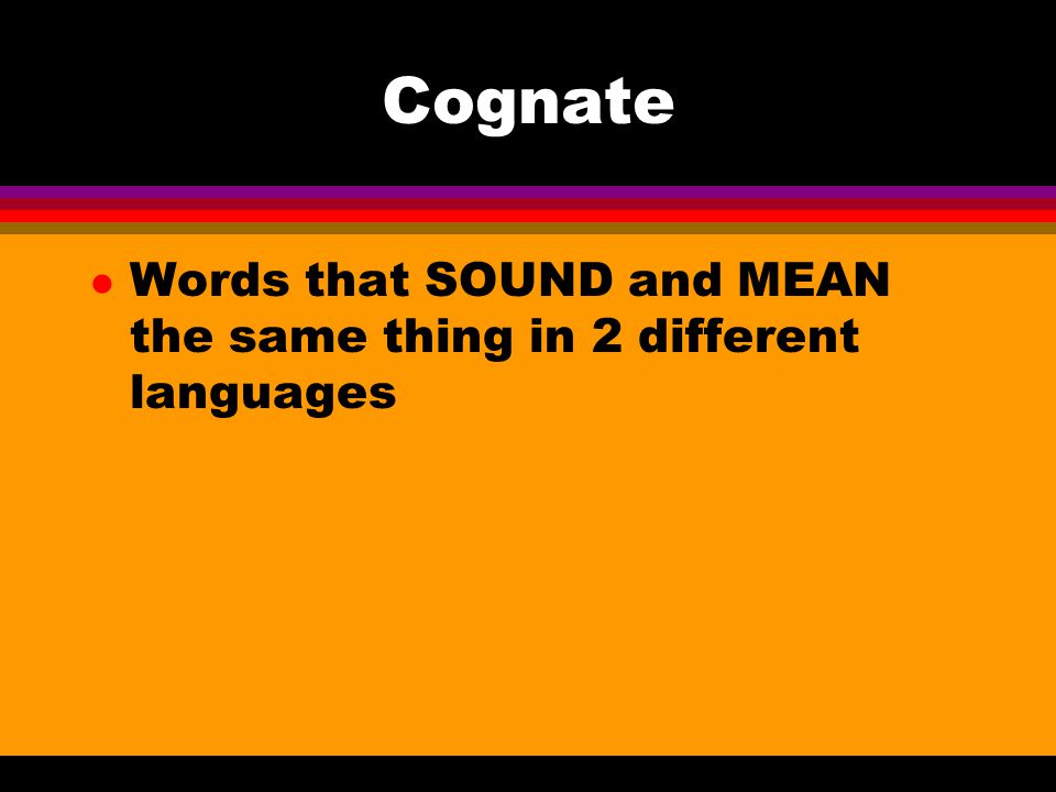 Cognate Words that SOUND and MEAN the same thing in 2 different languages