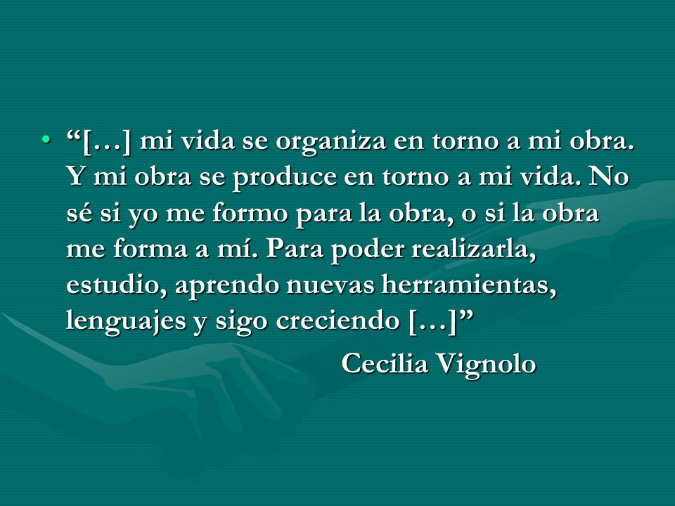 […] mi vida se organiza en torno a mi obra