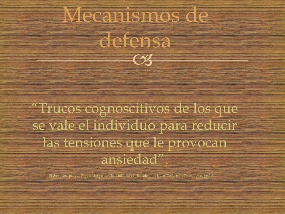 Mecanismos de defensa Trucos cognoscitivos de los que se vale el individuo para reducir las tensiones que le provocan ansiedad .