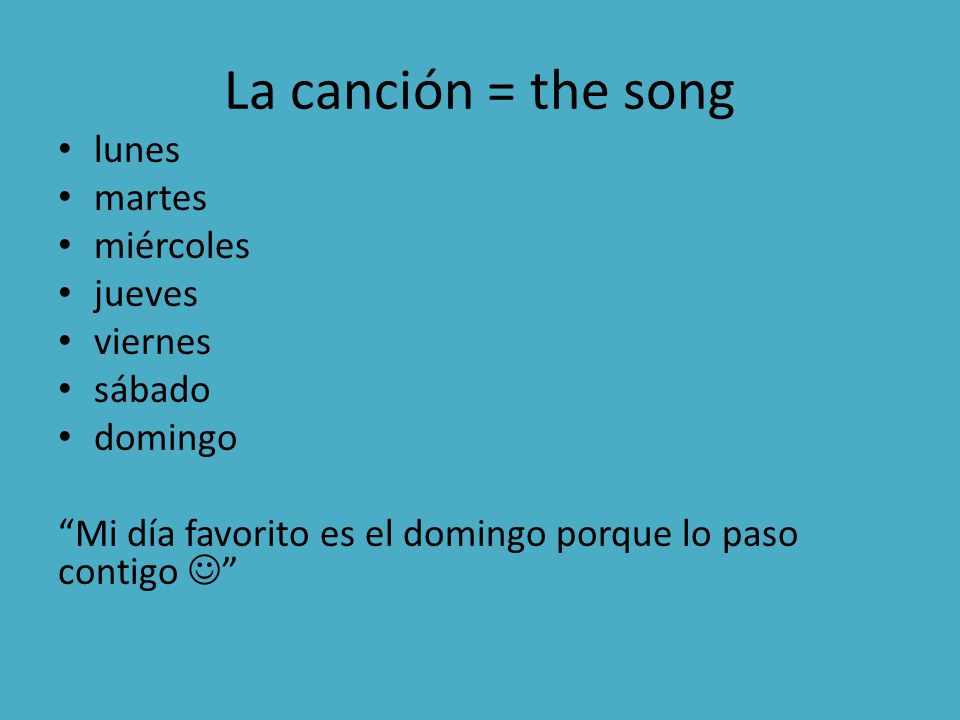 La canción = the song lunes martes miércoles jueves viernes sábado