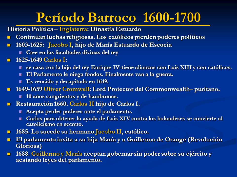 Período Barroco Historia Política – Inglaterra: Dinastía Estuardo. Continúan luchas religiosas. Los católicos pierden poderes políticos.